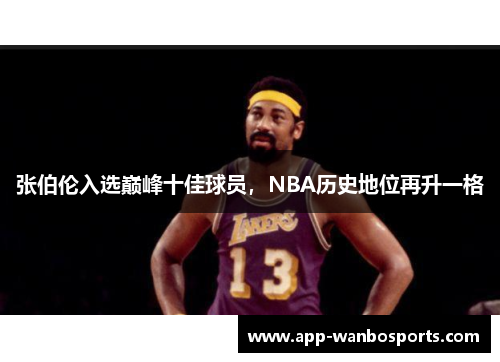 张伯伦入选巅峰十佳球员，NBA历史地位再升一格