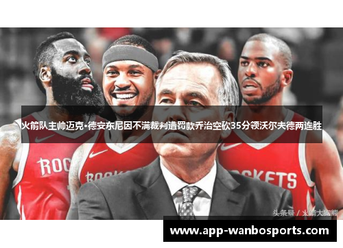 火箭队主帅迈克·德安东尼因不满裁判遭罚款乔治空砍35分领沃尔夫德两连胜